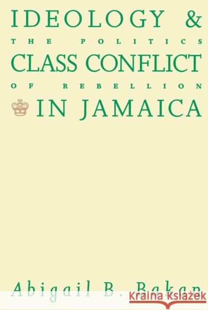 Ideology and Class Conflict in Jamaica: The Politics of Rebellion Abigail B. Bakan 9780773507456