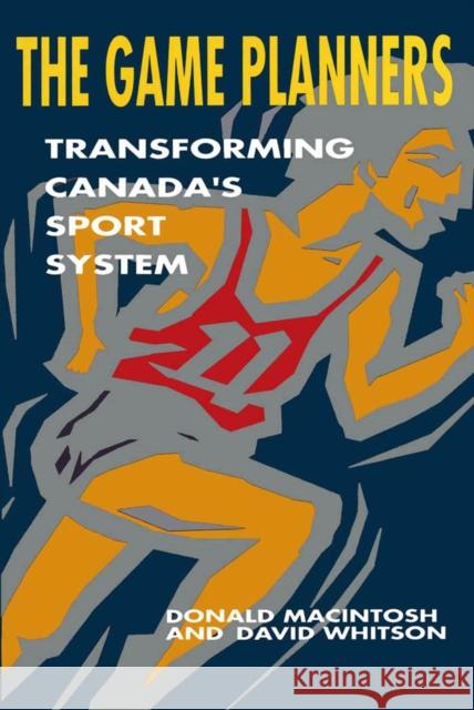 The Game Planners: Transforming Canada's Sport System Donald Macintosh, David Whitson 9780773507586