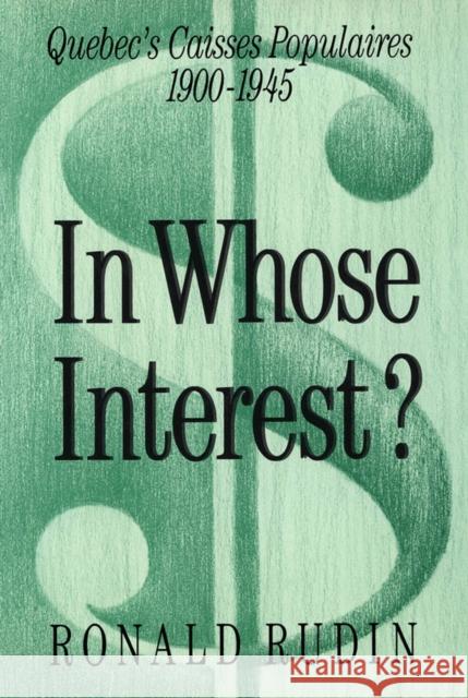 In Whose Interest?: Quebec's Caisses Populaires, 1900-1945 Ronald Rudin 9780773507593 McGill-Queen's University Press