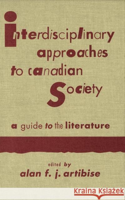 Interdisciplinary Approaches to Canadian Society: A Guide to the Literature Alan F.J. Artibise 9780773507630