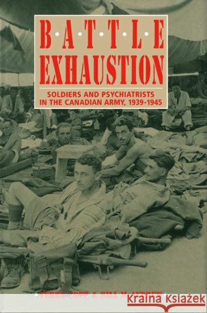 Battle Exhaustion: Soldiers and Psychiatrists in the Canadian Army, 1939-1945 Terry Copp, Bill McAndrew 9780773507746