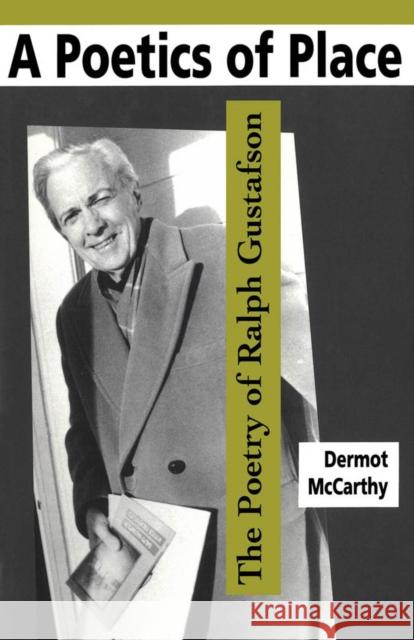 A Poetics of Place: The Poetry of Ralph Gustafson Dermot McCarthy 9780773508156 McGill-Queen's University Press