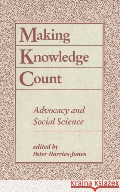 Making Knowledge Count: Advocacy and Social Science Peter Harries-Jones 9780773508194 McGill-Queen's University Press