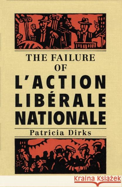 The Failure of l'Action Libérale Nationale Patricia Dirks 9780773508316