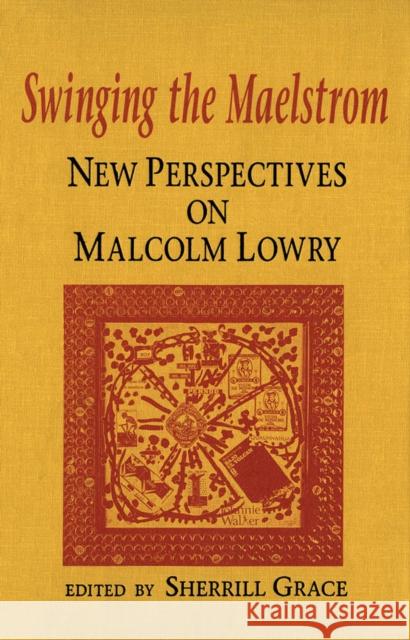 Swinging the Maelstrom: New Perspectives on Malcolm Lowry Sherrill E. Grace 9780773508620