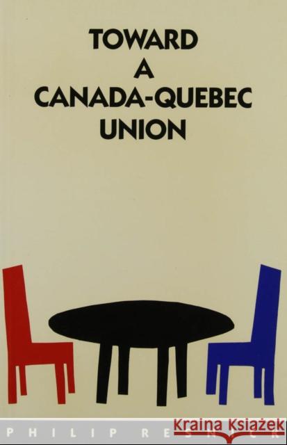 Toward a Canada-Quebec Union Philip Resnick 9780773508651 McGill-Queen's University Press