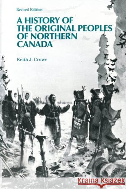 A History of the Original Peoples of Northern Canada Keith J. Crowe 9780773508804 McGill-Queen's University Press