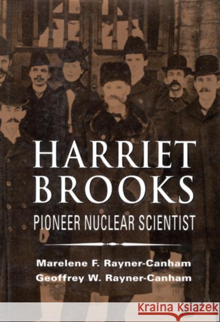 Harriet Brooks: Pioneer Nuclear Scientist Marelene F. Rayner-Canham, Geoffrey W. Rayner-Canham 9780773508811 McGill-Queen's University Press