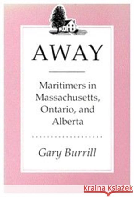 Away: Maritimers in Massachusetts, Ontario, and Alberta Gary Burrill 9780773508996