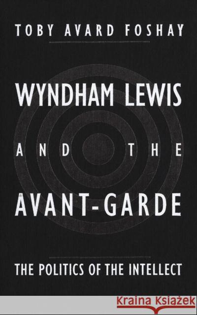 Wyndham Lewis and the Avant-Garde: The Politics of the Intellect Toby Avard Foshay 9780773509160 McGill-Queen's University Press