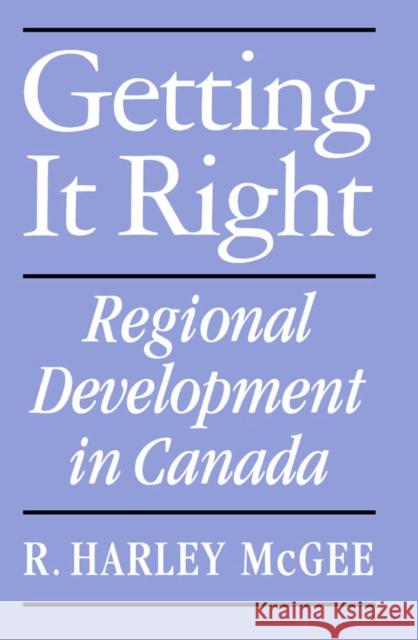 Getting It Right: Regional Development in Canada: Volume 17 Harley McGee 9780773509214 McGill-Queen's University Press