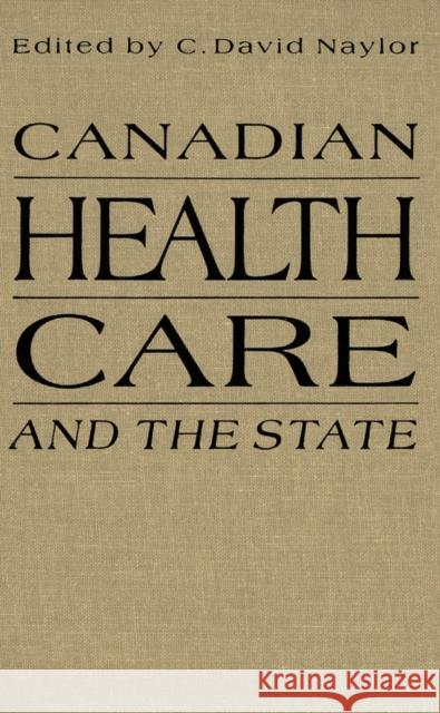 Canadian Health Care and the State: A Century of Evolution David Naylor 9780773509498