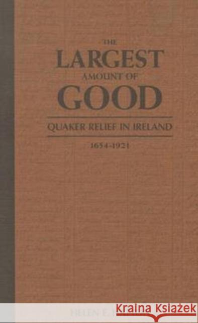 The Largest Amount of Good : Quaker Relief in Ireland, 1654-1921 Helen Elizabeth Hatton 9780773509597 McGill-Queen's University Press