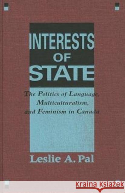 Interests of State: The Politics of Language, Multiculturalism, and Feminism in Canada Leslie Alexander Pal 9780773509740