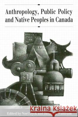 Anthropology, Public Policy, and Native Peoples in Canada Noel Dyck, James B. Waldram 9780773509788