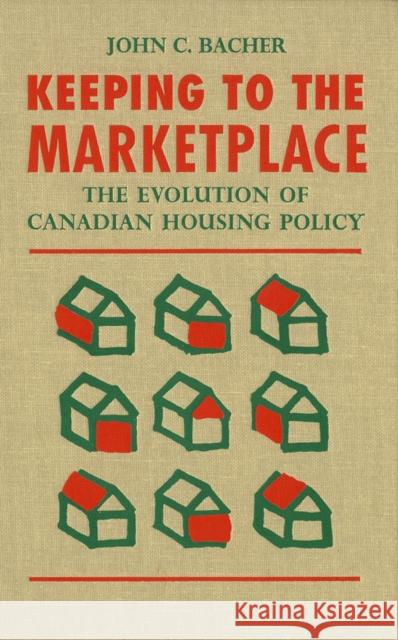 Keeping to the Marketplace: The Evolution of Canadian Housing Policy John C. Bacher 9780773509849