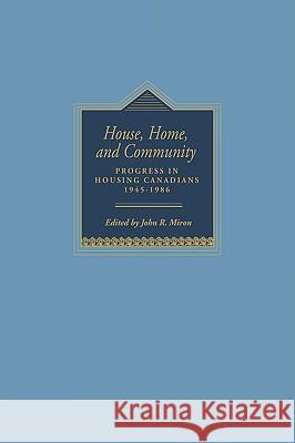 House, Home, and Community: Progress in Housing Canadians, 1945 -1986 John R. Miron 9780773509955 McGill-Queen's University Press