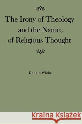 Irony of Theology and the Nature of Religious Thought Donald Wiebe 9780773510159 McGill-Queen's University Press