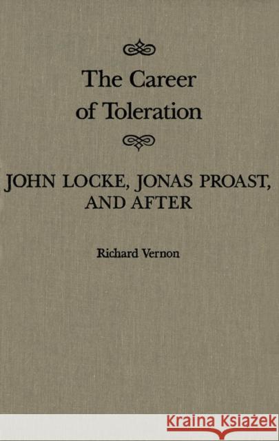 The Career of Toleration: John Locke, Jonas Proast, and After: Volume 21 Richard Vernon 9780773510227