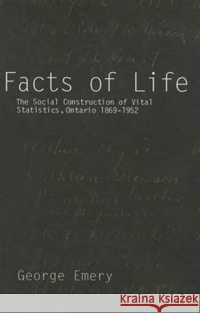 Facts of Life: The Social Construction of Vital Statistics, Ontario 1869-1952 George Emery 9780773511118