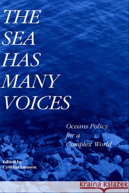 The Sea Has Many Voices: Oceans Policy for a Complex World Cynthia Lamson 9780773511125 McGill-Queen's University Press