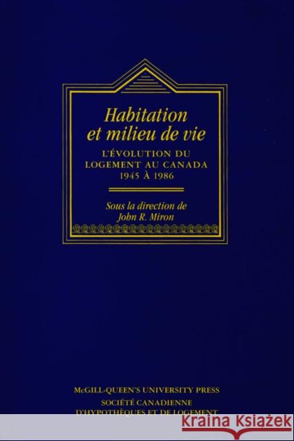 Habitations et Milieu de Vie: L'évolution du logement au Canada, 1945 à 1986 John R. Miron 9780773511217 McGill-Queen's University Press