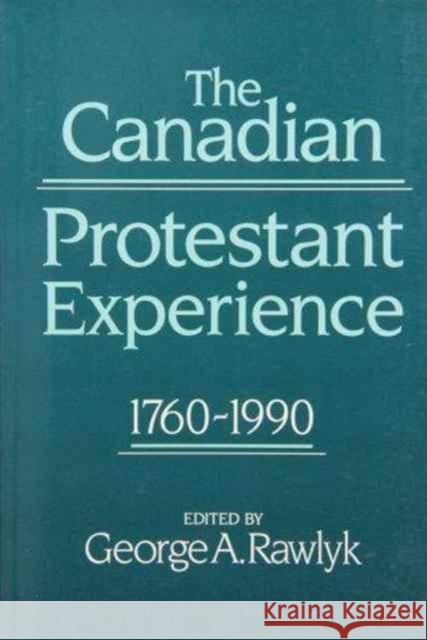 The Canadian Protestant Experience, 1760-1990 George A. Rawlyk 9780773511323 McGill-Queen's University Press