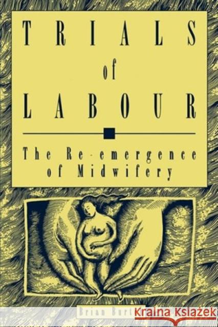 Trials of Labour: The Re-emergence of Midwifery: Volume 5 Brian Burtch 9780773511415 McGill-Queen's University Press