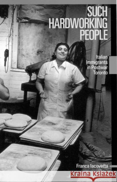 Such Hardworking People: Italian Immigrants in Postwar Toronto Iacovetta, Franca 9780773511453