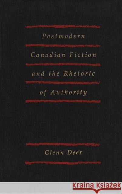 Postmodern Canadian Fiction and the Rhetoric of Authority Glenn Deer 9780773511590
