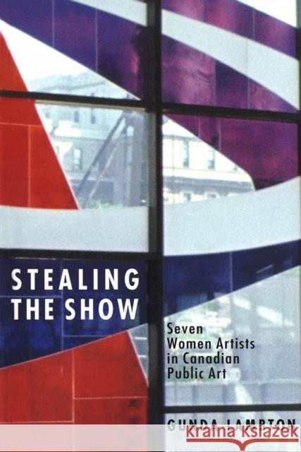 Stealing the Show: Seven Women Artists in Canadian Public Art Gunda Lambton 9780773511880