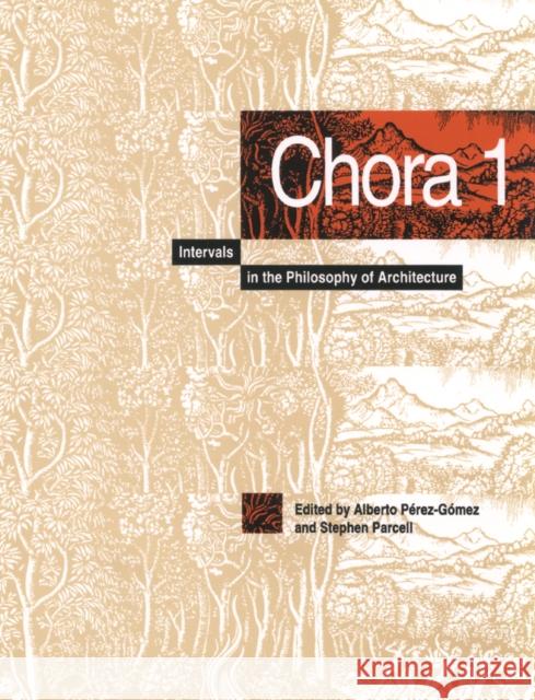 Chora 1: Intervals in the Philosophy of Architecture: Volume 1 Alberto Pérez-Gómez, Stephen Parcell 9780773511934 McGill-Queen's University Press