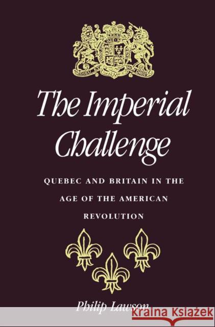 The Imperial Challenge: Quebec and Britain in the Age of the American Revolution Philip Lawson 9780773512054