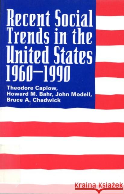 Recent Social Trends in the United States, 1960-1990 Theodore Caplow Bruce A. Chadwick Howard M. Bahr 9780773512122 McGill-Queen's University Press