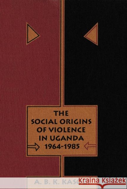 The Social Origins of Violence in Uganda, 1964-1985 Kasozi 9780773512184