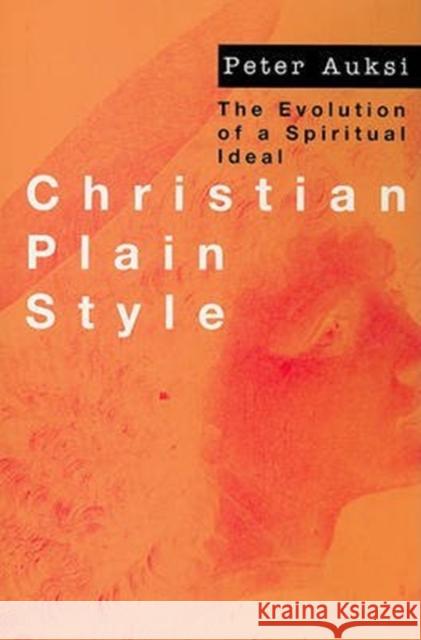 Christian Plain Style: The Evolution of a Spiritual Ideal Peter Auksi 9780773512207 McGill-Queen's University Press