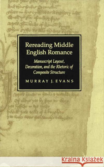 Rereading Middle English Romance: Manuscript Layout, Decoration, and the Rhetoric of Composite Structure Murray J. Evans 9780773512375 McGill-Queen's University Press