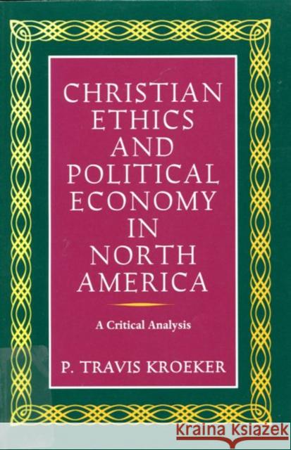 Christian Ethics and Political Economy in North America P. Travis Kroeker 9780773512689 McGill-Queen's University Press