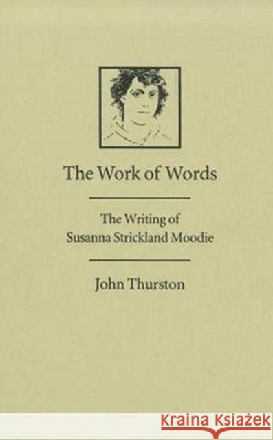 The Work of Words: The Writing of Susanna Strickland Moodie John Thurston 9780773512870