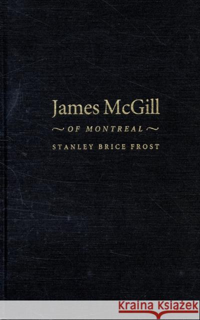 James McGill of Montreal Stanley Brice Frost 9780773512962 McGill-Queen's University Press