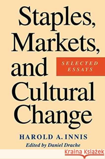 Staples, Markets, and Cultural Change: Selected Essays Harold A. Innis, Daniel Drache 9780773513020