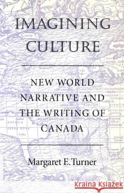 Imagining Culture: New World Narrative and the Writing of Canada Margaret E. Turner 9780773513082 McGill-Queen's University Press