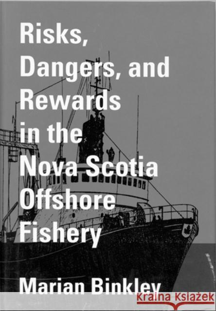 Risks, Dangers, and Rewards in the Nova Scotia Offshore Fishery Marian Binkley 9780773513136 McGill-Queen's University Press