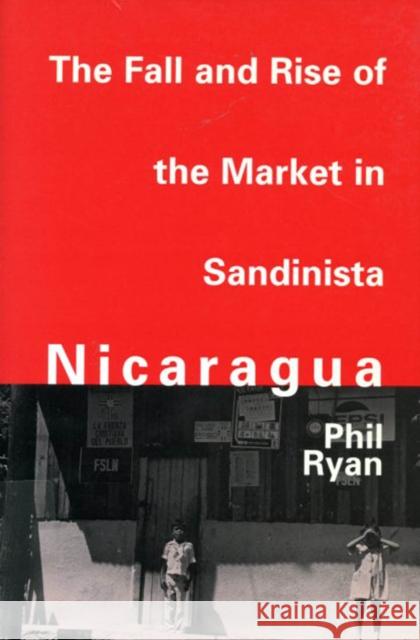 The Fall and Rise of the Market in Sandinista Nicaragua Phil Ryan 9780773513471 McGill-Queen's University Press