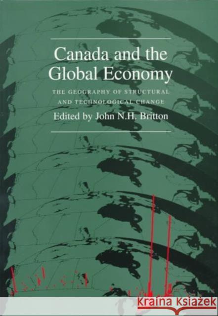 Canada and the Global Economy : The Geography of Structural and Technological Change John N. Britton 9780773513563