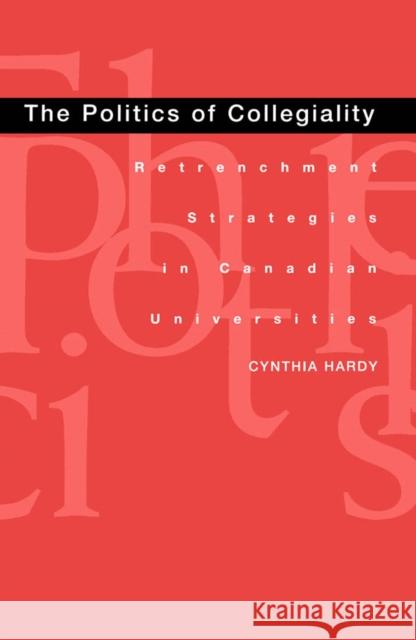 The Politics of Collegiality: Retrenchment Strategies in Canadian Universities Cynthia Hardy 9780773513624 McGill-Queen's University Press