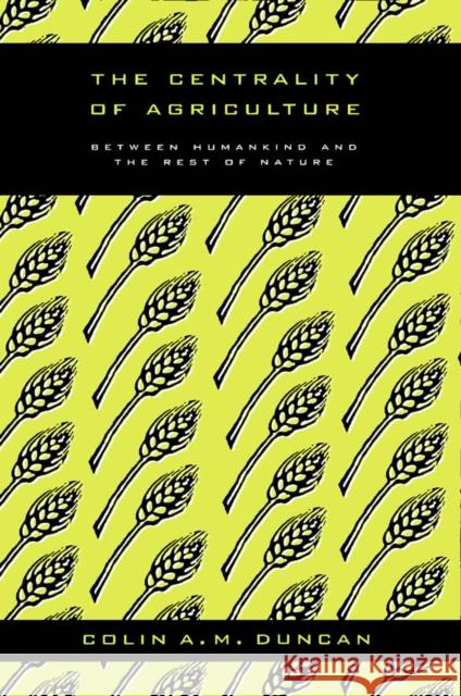 The Centrality of Agriculture: Between Humankind and the Rest of Nature Colin A.M. Duncan 9780773513631