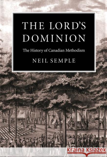 The Lord's Dominion: The History of Canadian Methodism: Volume 21 Neil Semple 9780773513679