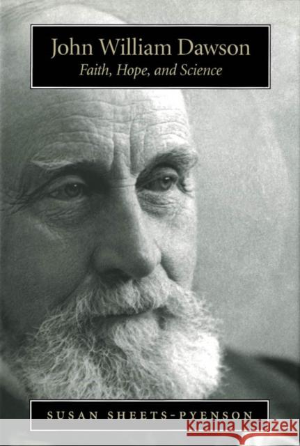 John William Dawson: Faith, Hope, and Science Susan Sheets-Pyenson 9780773513686