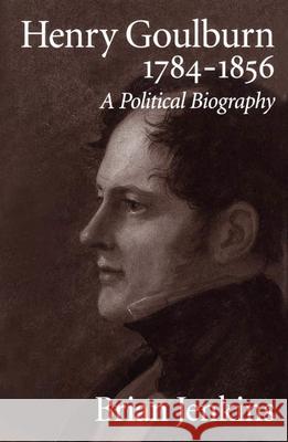 Henry Goulburn, 1784-1856: A Political Biography Brian Jenkins 9780773513716